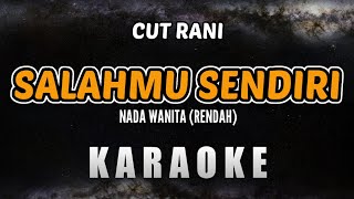 SALAHMU SENDIRI KARAOKE NADA WANITA RENDAH – CUT RANI [upl. by Ztnarf182]