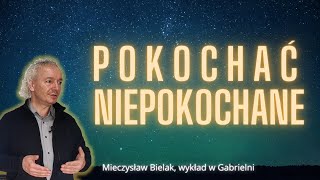 POKOCHAĆ NIEPOKOCHANE  Mieczysław Bielak wykład w Gabrielni [upl. by Llerrot551]