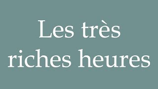 How to Pronounce Les très riches heures The very rich hours Correctly in French [upl. by Nirehtak]