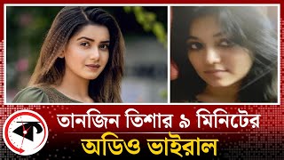 তানজিন তিশার ৯ মিনিটের অডিও ভাইরাল  Tanjin Tisha  Viral Audio  Kalbela [upl. by Chaves]