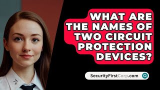 What Are The Names Of Two Circuit Protection Devices  SecurityFirstCorpcom [upl. by Mackay]