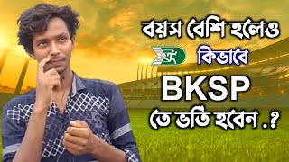 BKSP তে ভর্তির বয়স বেশি হলেও কিভাবে ভর্তি হবেন । BKSP Admission [upl. by Peti]