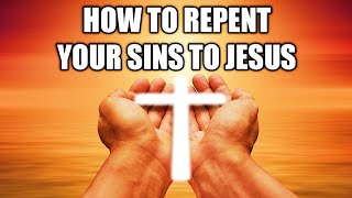 How To Repent Your Sins To Jesus [upl. by Enybor]