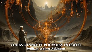 CLAIRVOYANCE ET POUVOIRS OCCULTES  William Walker Atkinson  LIVRE AUDIO [upl. by Keare120]