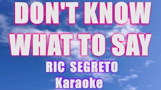 DONT KNOW WHAT TO SAY RIC SEGRETO KARAOKE [upl. by Errol115]