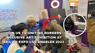 JOIN US TO UNITING BORDERS INCLUSIVE ART EXHIBITION AT ABILITY EXPO LOS ANGELES 2023 [upl. by Vilma612]