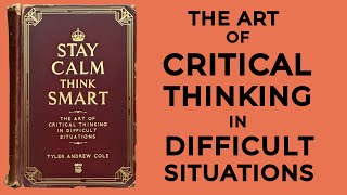 Stay Calm Think Smart The Art Of Critical Thinking In Difficult Situations Audiobook [upl. by Notsob]