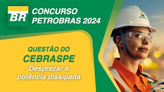 Concurso PETROBRAS CEBRASPE  Desprezar a potência dissipada [upl. by Michele]