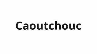 How to pronounce Caoutchouc [upl. by Atima]