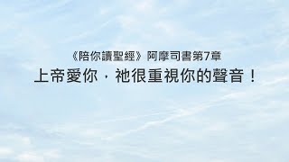 阿摩司書7章陪你讀聖經《上帝愛你，祂很重視你的聲音！》 [upl. by Eilra962]