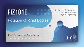 İTÜ AKE  FIZ101E Rotation of Rigid Bodies [upl. by Hakilam]