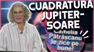 Horoscop Camelia Pătrășcanu CUADRATURA JUPITERSOARE și efectele asupra zodiilor [upl. by Tegan]