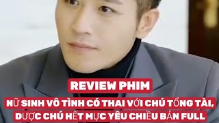 REVIEW PHIM  NỮ SINH VÔ TÌNH CÓ THAI VỚI CHÚ TỔNG TÀI ĐƯỢC CHÚ HẾT MỰC YÊU CHIỀU BẢN FULL [upl. by Karoly]