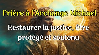 Prière à larchange michael TRES PUISSANTE  restaurer la justice être protégé et soutenu [upl. by Nida]