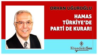 ORHAN UĞUROĞLU quotHAMAS TÜRKİYEDE PARTİ DE KURARquot  Köşe Yazısı Dinle [upl. by Annawyt175]