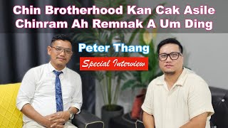 Special Interview Chin Brotherhood Kan Cak Asile Chinram Ah Remnak A Um Ding  Salai Peter Thang [upl. by Onabru909]