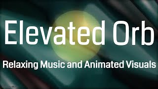 Elevated Orb  Relaxing Music and Animated Visuals [upl. by Elizabet761]