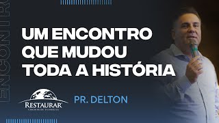 UM ENCONTRO QUE MUDOU TODA A HISTÓRIA  Pastor Delton [upl. by Traver]