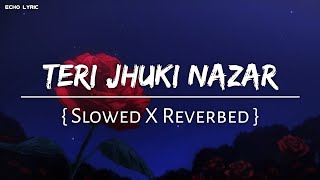 Teri Jhuki Nazar  Slowed X Reverbed   Shafqat Amanat Ali  Echo Lyric  lofi slowedandreverb [upl. by Derreg]