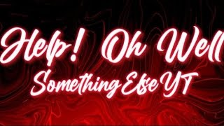 Help Oh well  SomethingElseYT Lyrics [upl. by Haletky]