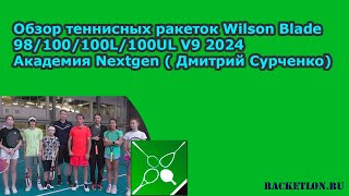 Обзор ракеток Wilson Blade 98100100L100UL V9 2024 Тестирование в академии Nextgen ДСурченко [upl. by Oyek172]