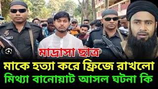 মাদ্রাসা ছাত্র মাকে হ ত্যা করে ফ্রিজে রাখলো মি থ্যা বানোয়াটআসল ঘটনা শুনুনgolzarhossainmahmudi [upl. by Artenehs]