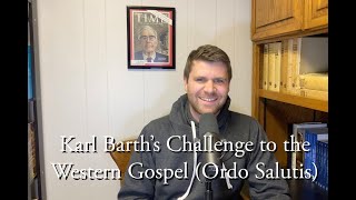 Karl Barths Challenge to the Western Gospel Ordo Salutis [upl. by Xineohp]