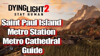 Dying Light 2 Saint Paul Island Metro Station Metro Cathedral Guide [upl. by Jael]