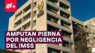 Madre denuncia negligencia en IMSS Le amputan pierna a su hija  N [upl. by Hertz]