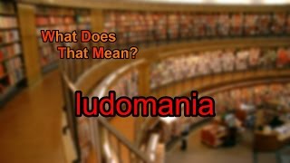 What does ludomania mean [upl. by Greenlee]