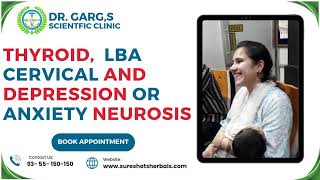 THYROID LBA CERVICAL And DEPRESSION or ANXIETY NEUROSIS  Dr Gargs MD Scientific Clinic [upl. by Ilagam403]