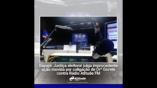 Justiça eleitoral julga improcedente ação movida por coligação de Drª Gorete contra Rádio Atitude FM [upl. by Entirb]