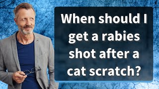 When should I get a rabies shot after a cat scratch [upl. by Britteny]