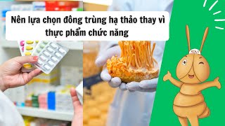 Nên lựa chọn đông trùng hạ thảo thay vì thực phẩm chức năng [upl. by Maurreen362]