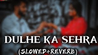 DULHE KA SEHRA SUHANA LAGTA HAI SLOWED AND REVERB SONG [upl. by Lemkul]