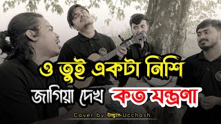 ও তুই একটা নিশি জাগিয়া দেখ কতো যন্ত্রণা  Tore Valobeshe amar emon Folafol Covered by Ucchash Band [upl. by Sokim658]