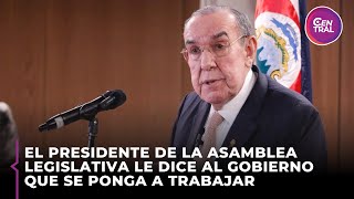 El Presidente de la Asamblea Legislativa le dice al gobierno que se ponga a trabajar [upl. by Ahsied625]