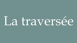 How to Pronounce La traversée The crossing Correctly in French [upl. by Recha]