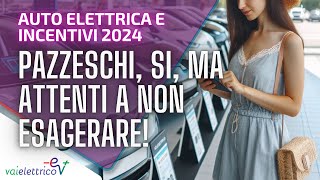 AUTO ELETTRICA e INCENTIVI 2024 pazzeschi si ma ATTENTI a non ESAGERARE [upl. by Viccora]