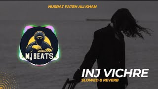 INJ VICHRE MURH NAI AYE  Ustad Nusrat Fateh Ali Khan Remix  Slowed amp Reverb  MJ Beats [upl. by Oba]