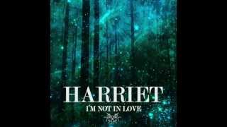 Harriet  Im Not In Love [upl. by Nnazil]