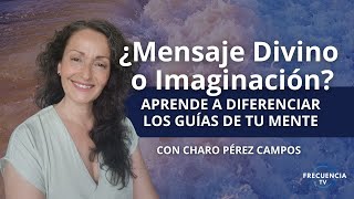 ¿Mensaje Divino o Imaginación Aprende a diferenciar tus Guías de tu Mente por Charo Pérez Campos [upl. by Bale796]