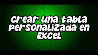 Crear una tabla Personalizada en Excel [upl. by Fogg]