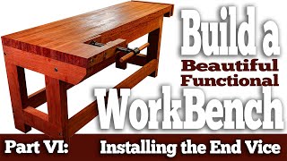 Build a Beautiful Functional Workbench  Part Six Installing the End Vice [upl. by Arhsub]