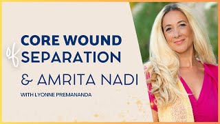 The Core Wound of Separation amp Amrita Nadi  Lyonne Premananda [upl. by Johnathon]