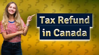 Is there tax refund for Canada [upl. by Gottuard644]