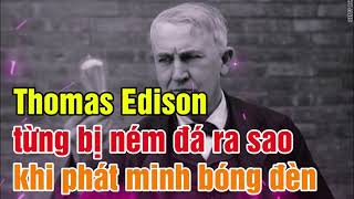 Thomas Edison từng bị ném đá ra sao khi phát minh bóng đèn [upl. by Nelaf]