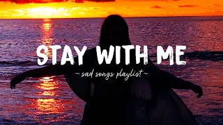 Stay With Me ♫ Sad songs playlist for broken hearts  Depressing Songs 2024 That Will Make You Cry [upl. by Vidal]