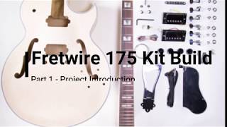 Fretwire Guitar Kit 175 Build Part 1  Project Introduction [upl. by Nirret]