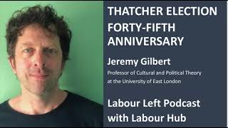 LabourLeftPodcast  Thatcher Election FortyFifth Anniversary the Jeremy Gilbert Interview [upl. by Michaeline226]